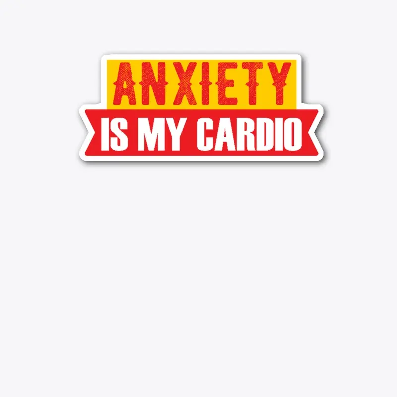 Anxiety is My Cardio